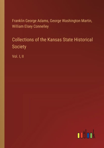 Collections of the Kansas State Historical Society: Vol. I, II