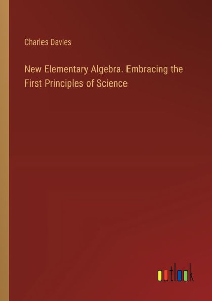 New Elementary Algebra. Embracing the First Principles of Science