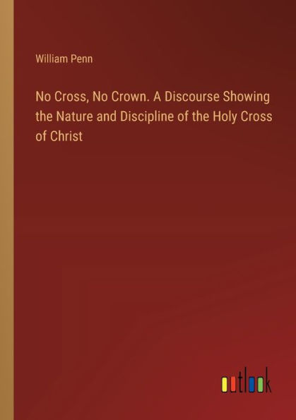 No Cross, Crown. A Discourse Showing the Nature and Discipline of Holy Cross Christ