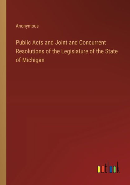 Public Acts and Joint Concurrent Resolutions of the Legislature State Michigan