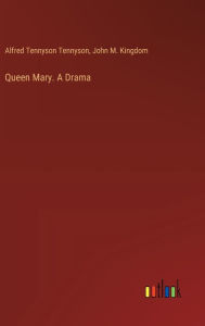 Title: Queen Mary. A Drama, Author: Alfred Tennyson Baron