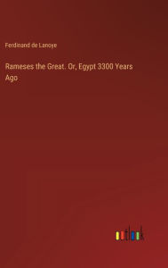 Title: Rameses the Great. Or, Egypt 3300 Years Ago, Author: Ferdinand de Lanoye