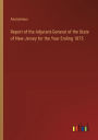 Report of the Adjutant-General of the State of New Jersey for the Year Ending 1875