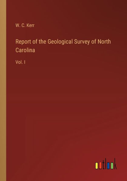 Report of the Geological Survey North Carolina: Vol. I