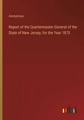 Report of the Quartermaster-General State New Jersey, for Year 1875
