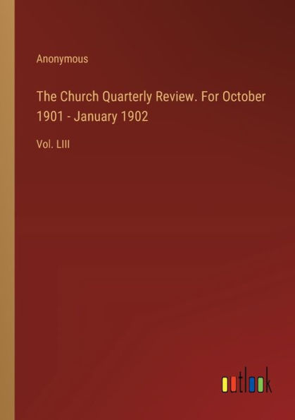 The Church Quarterly Review. For October 1901 - January 1902: Vol. LIII