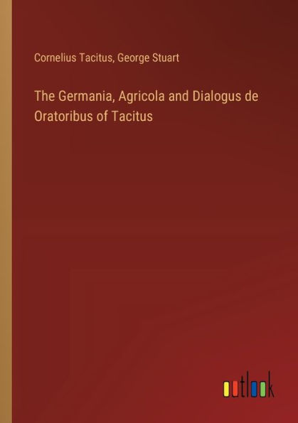 The Germania, Agricola and Dialogus de Oratoribus of Tacitus