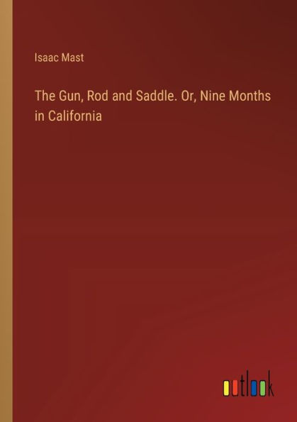 The Gun, Rod and Saddle. Or, Nine Months California