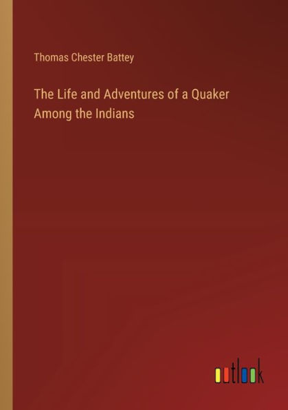 the Life and Adventures of a Quaker Among Indians