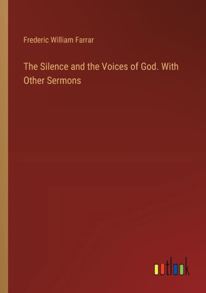 the Silence and Voices of God. With Other Sermons