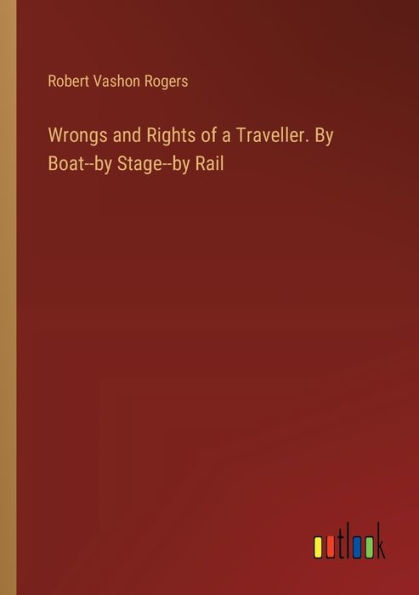 Wrongs and Rights of a Traveller. By Boat--by Stage--by Rail