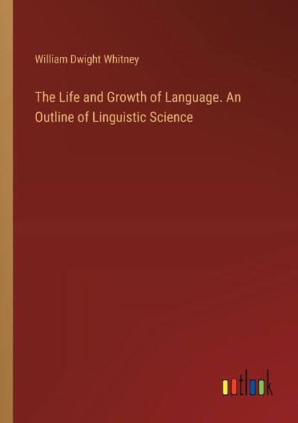 The Life and Growth of Language. An Outline Linguistic Science