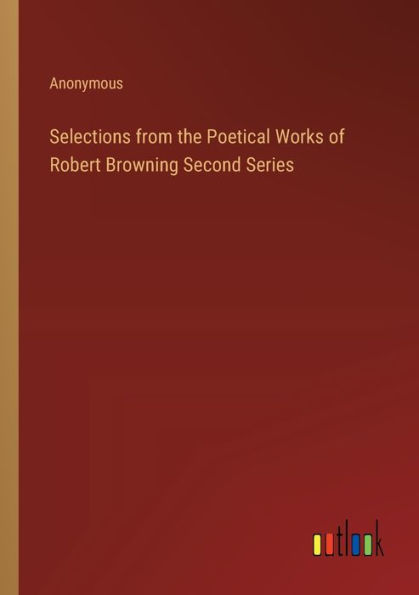 Selections from the Poetical Works of Robert Browning Second Series