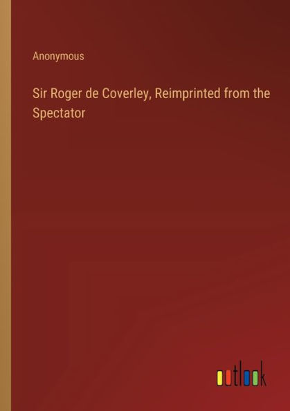 Sir Roger de Coverley, Reimprinted from the Spectator