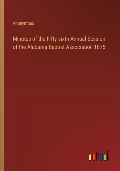 Minutes of the Fifty-sixth Annual Session of the Alabama Baptist Association 1875