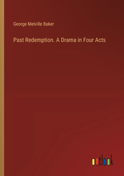 Past Redemption. A Drama Four Acts