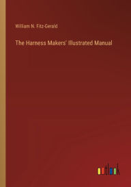 Title: The Harness Makers' Illustrated Manual, Author: William N Fitz-Gerald