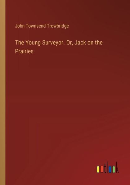 the Young Surveyor. Or, Jack on Prairies