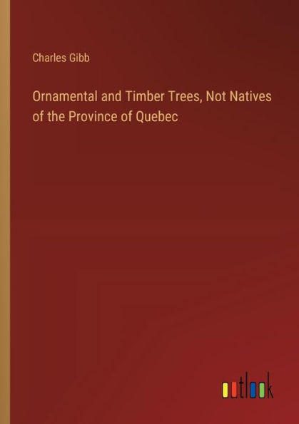 Ornamental and Timber Trees, Not Natives of the Province Quebec