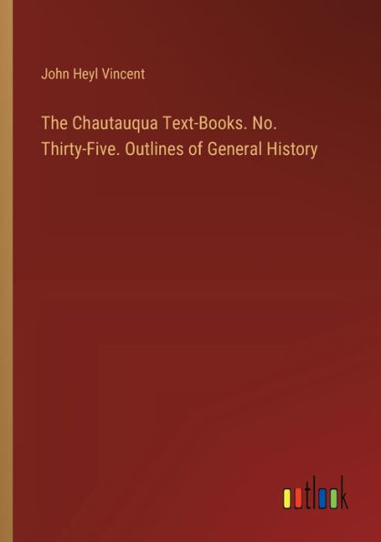 The Chautauqua Text-Books. No. Thirty-Five. Outlines of General History