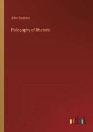 Title: Philosophy of Rhetoric, Author: John BASCOM