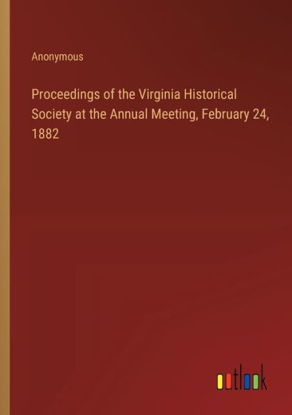 Proceedings of the Virginia Historical Society at Annual Meeting, February 24, 1882