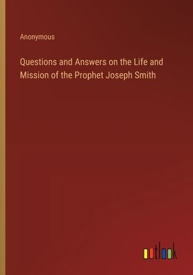 Questions and Answers on the Life Mission of Prophet Joseph Smith