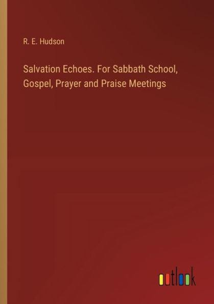 Salvation Echoes. For Sabbath School, Gospel, Prayer and Praise Meetings