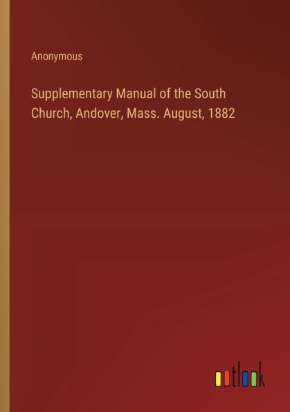 Supplementary Manual of the South Church, Andover, Mass. August, 1882