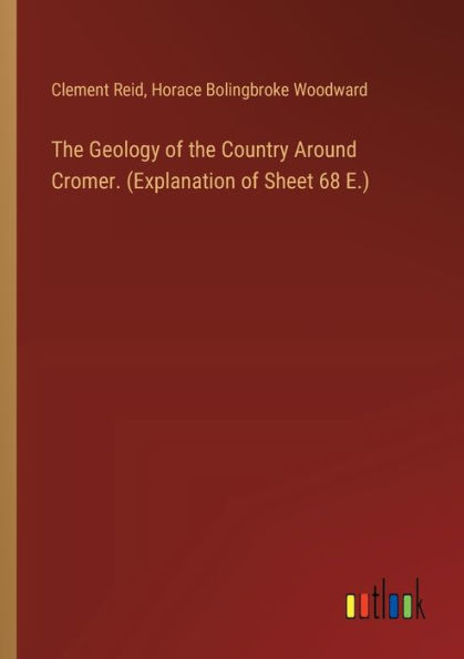 the Geology of Country Around Cromer. (Explanation Sheet 68 E.)