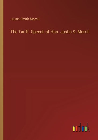 The Tariff. Speech of Hon. Justin S. Morrill