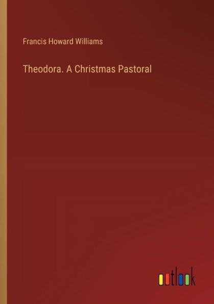 Theodora. A Christmas Pastoral