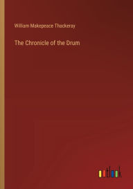 Title: The Chronicle of the Drum, Author: William Makepeace Thackeray