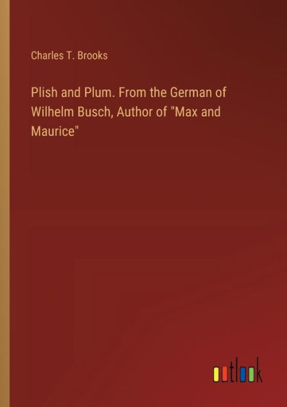 Plish and Plum. From the German of Wilhelm Busch, Author "Max Maurice"