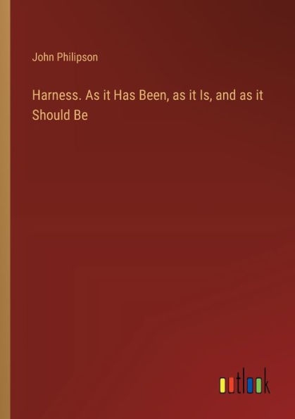 Harness. as it Has Been, Is, and Should Be