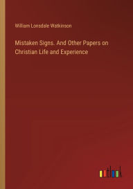 Title: Mistaken Signs. And Other Papers on Christian Life and Experience, Author: William Lonsdale Watkinson