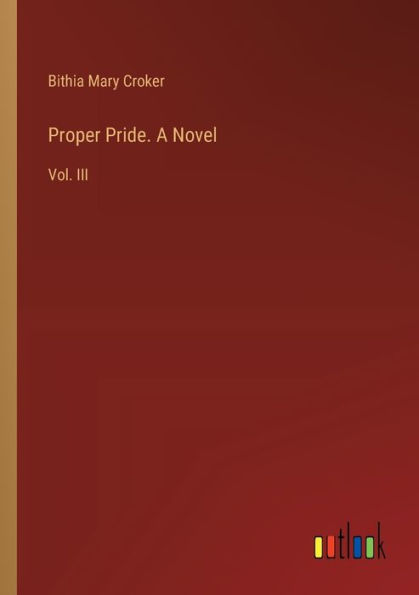 Proper Pride. A Novel: Vol. III