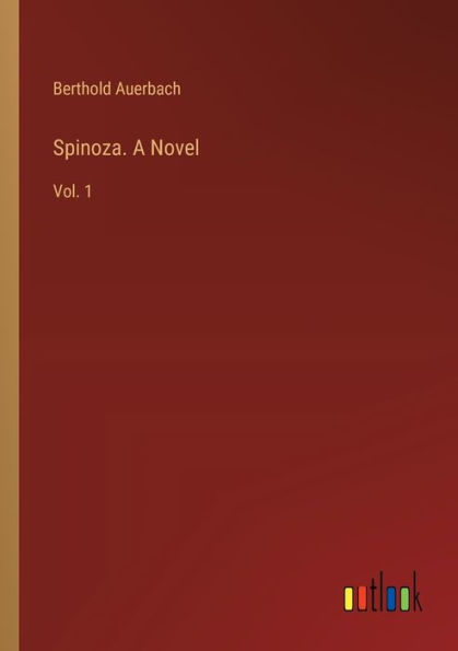 Spinoza. A Novel: Vol. 1 By Berthold Auerbach, Paperback 