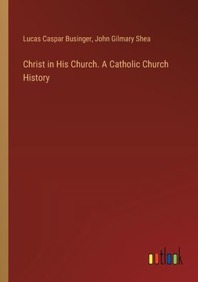 Christ His Church. A Catholic Church History