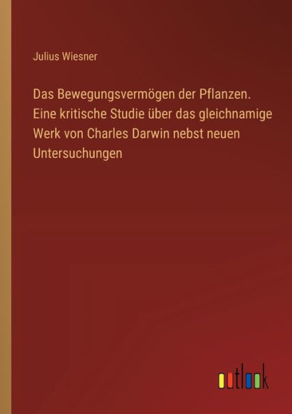 das Bewegungsvermï¿½gen der Pflanzen. Eine kritische Studie ï¿½ber gleichnamige Werk von Charles Darwin nebst neuen Untersuchungen