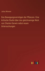 Title: Das Bewegungsvermï¿½gen der Pflanzen. Eine kritische Studie ï¿½ber das gleichnamige Werk von Charles Darwin nebst neuen Untersuchungen, Author: Julius Wiesner