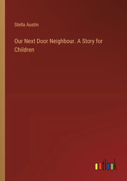 Our Next Door Neighbour. A Story for Children