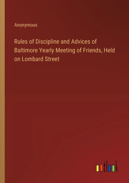 Rules of Discipline and Advices Baltimore Yearly Meeting Friends, Held on Lombard Street