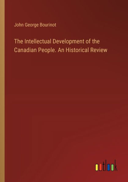 The Intellectual Development of the Canadian People. An Historical Review