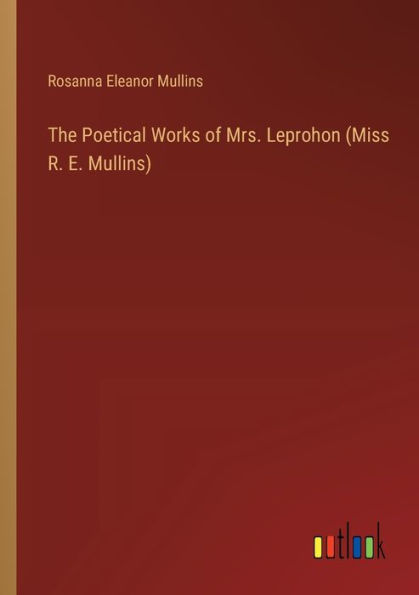 The Poetical Works of Mrs. Leprohon (Miss R. E. Mullins)