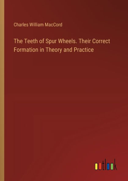 The Teeth of Spur Wheels. Their Correct Formation Theory and Practice