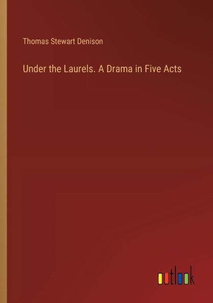 Under the Laurels. A Drama Five Acts