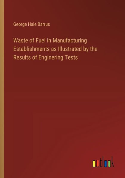 Waste of Fuel in Manufacturing Establishments as Illustrated by the Results of Enginering Tests