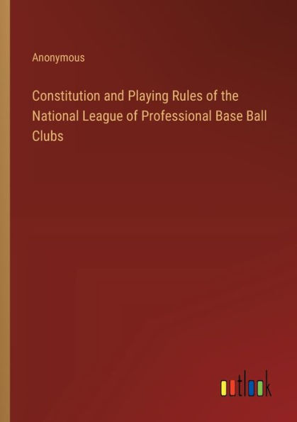 Constitution and Playing Rules of the National League Professional Base Ball Clubs
