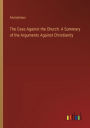 The Case Against the Church. A Summary of the Arguments Against Christianity